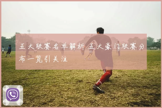 五大联赛名单解析 五大豪门联赛分布一览引关注